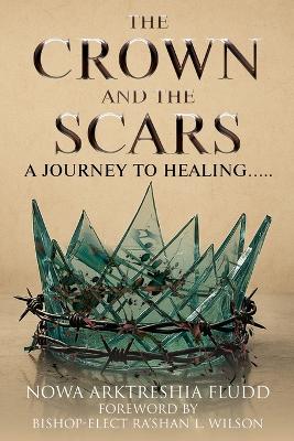 Crown and the Scars: A Journey To Healing.....