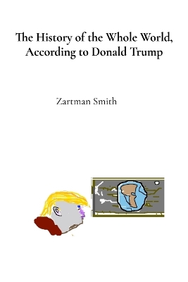 History of the Whole World, According to Donald Trump: Procured Telepathically, with Subliminal Authenticity Large type / large print edition