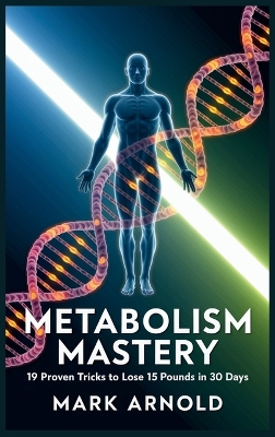 Metabolism Mastery: 19 Proven Tricks to Lose 15 Pounds in 30 Days