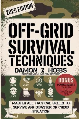 Off Grid Survival Techniques: Master All Tactical Skills to Survive any Disaster or Crisis Situation Large type / large print edition