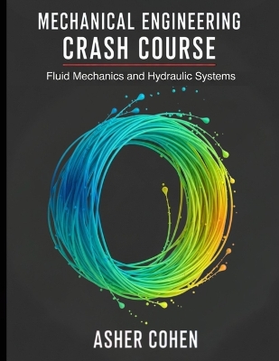 Mechanical Engineering Crash Course - Fluid Mechanics and Hydraulic Systems: 43 Stand-Alone Lessons with Practice Problems-Master Fluid Mechanics,  Hydraulic Pumps, Turbines & System Design Fast