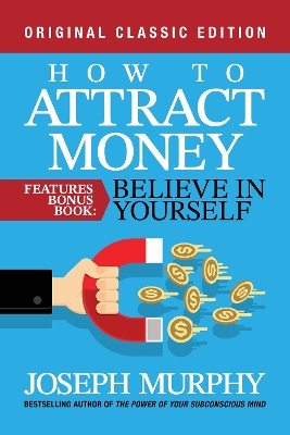 How to Attract Money Features Bonus Book: Believe in Yourself: Original Classic Edition Unabridged edition