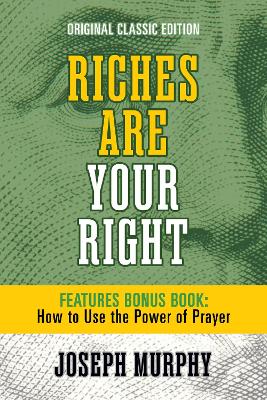 Riches Are Your Right Features Bonus Book How to Use the Power of Prayer: Original Classic Edition Unabridged edition
