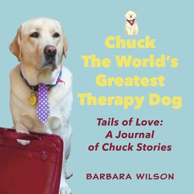Chuck the World's Greatest Therapy Dog: Tails of Love
