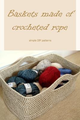 Baskets made of crocheted rope: simple DIY patterns