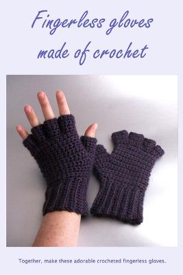 Fingerless gloves made of crochet: Together, make these adorable crocheted fingerless gloves.