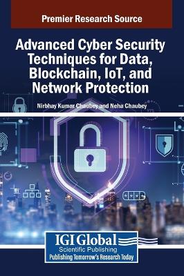 Advanced Cyber Security Techniques for Data, Blockchain, IoT, and Network  Protection