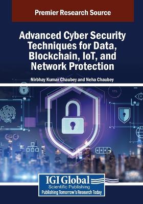 Advanced Cyber Security Techniques for Data, Blockchain, IoT, and Network  Protection
