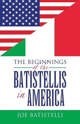 THE BEGINNINGS OF THE BATISTELLIS IN AMERICA