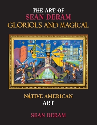 THE ART OF SEAN DERAM GLORIOLS AND MAGICAL: NATIVE AMERICAN ART