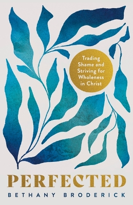 Perfected: Trading Shame and Striving for Wholeness in Christ
