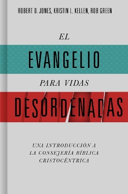 El Evangelio Para Vidas Desordenadas: Una Introducción a la Consejería Bíblica Cristocéntrica