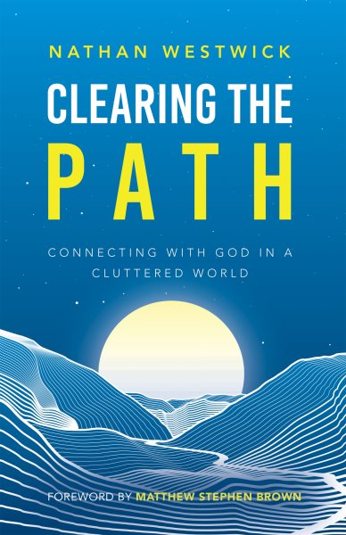 Clearing the Path: Connecting with God in a Cluttered World