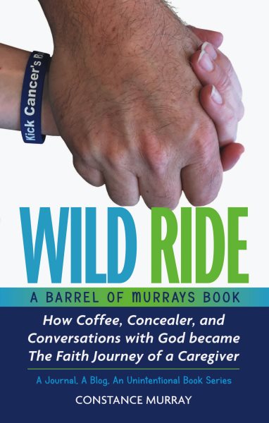 Wild Ride: How Coffee, Concealer, and Conversations with God became The Faith Journey of a Caregiver