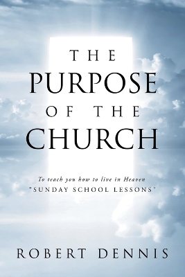 Purpose of the Church: To teach you how to live in Heaven  &quote;SUNDAY SCHOOL LESSONS&quote;