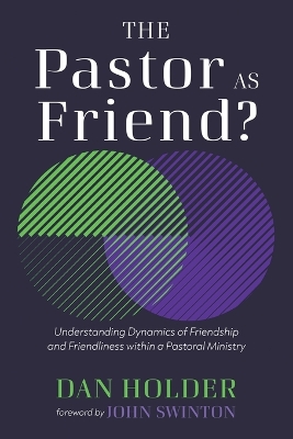 Pastor as Friend?: Understanding Dynamics of Friendship and Friendliness Within a Pastoral  Ministry