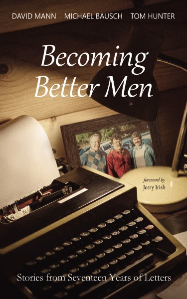 Becoming Better Men: Stories from Seventeen Years of Letters