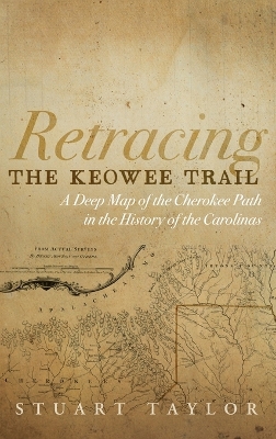 Retracing the Keowee Trail: A Deep Map of the Cherokee Path in the History of the Carolinas