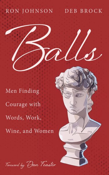 Balls: Men Finding Courage with Words, Work, Wine, and Women