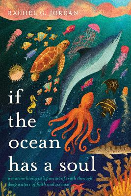 If the Ocean Has a Soul: A Marine Biologist's Pursuit of Truth Through Deep Waters of Faith and Science