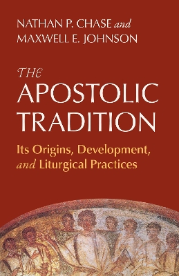 Apostolic Tradition: Its Origins, Development, and Liturgical Practices