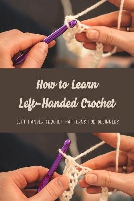 Left-Handed Crochet: Ultimate Guide to Left-Handed Crochet for Beginners