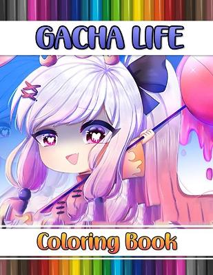 Gácha Life Coloring: Relax And Enjoy With 100plus High-Quality Coloring Pages And Amazing Coloring  Pages For All Fans I Great Gift For Kids And Adults