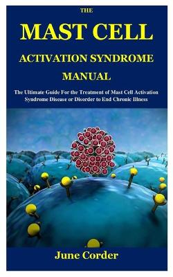Mast Cell Activation Syndrome Manual: The Ultimate Guide For the Treatment of Mast Cell Activation Syndrome  Disease or Disorder to End Chronic Illness