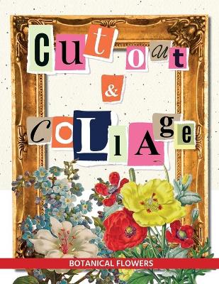 Cut Out & Collage: Botanical Flowers: Vintage Floral Ephemera Scrapbooking Embellishments For  Collage & Mixed Media Artists