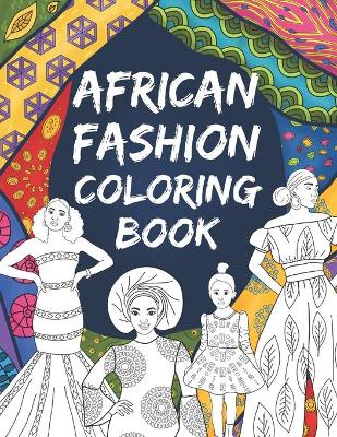 African Fashion Coloring Book: Color in images of black girls and black women wearing traditional and  modern African print ankara clothes, including afros, natural hair, head wraps, geles and a glamorous Nigerian bride. For ages 6 to Adult!