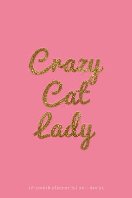 Crazy Cat Lady 18-Month Planner Jul 20 - Dec 21: NEW Cat Lovers - 6x9 Mid-Year Organizer - To-Do Lists, Goal Trackers, Quotes  plus Much More