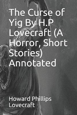 Curse of Yig By H.P Lovecraft (A Horror, Short Stories) Annotated