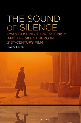 Sound of Silence: Ryan Gosling, Expressionism and the Silent Hero in 21st-Century Film