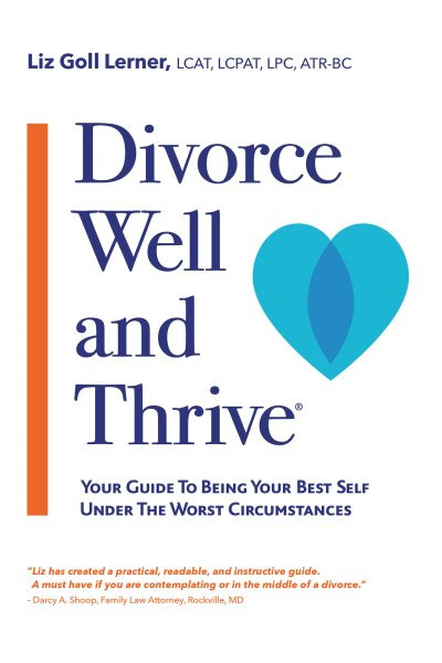 Divorce Well and Thrive (R): Your Guide to Being Your Best Self Under the Worst Circumstances