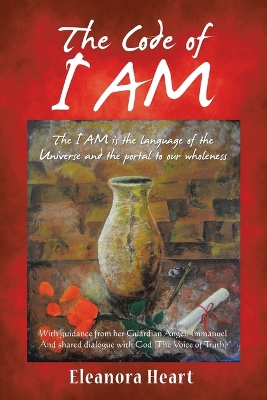Code of I Am: The I AM is the language of the Universe and the portal to our wholeness