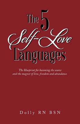 5 Self-Love Languages: The Blueprint for becoming the source and the magnet of love, freedom and  abundance.