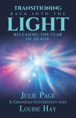 Transitioning Back into the Light: Releasing the Fear of Death: A Channeled Conversation with Louise Hay