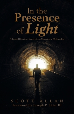 In the Presence of Light: A Funeral Director's Journey from Mourning to Mediumship