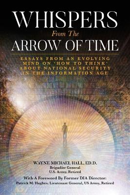 Whispers from the Arrow of Time: Essays from an Evolving Mind on How to Think about National Security in the  Information Age