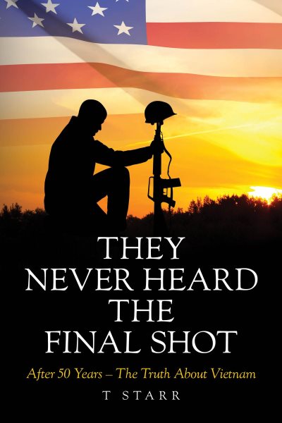 They Never Heard the Final Shot: After 50 Years - The Truth About Vietnam
