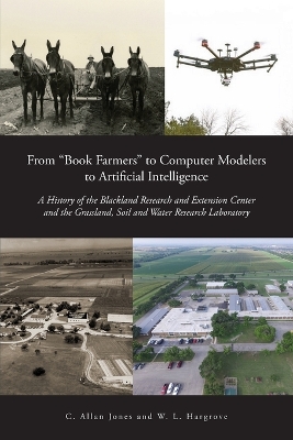 From Book Farmers to Computer Modelers to Artificial Intelligence: A History of the Blackland Research and Extension Center and the Grassland,  Soil and Water Research Laboratory