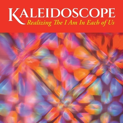 Kaleidoscope: Realizing The I Am In Each of Us