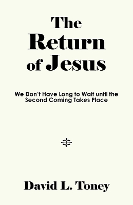 Return of Jesus: We Don't Have Long to Wait until the Second Coming Takes Place