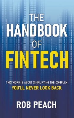 Handbook of Fintech: THIS WORK IS ABOUT SIMPLIFYING THE COMPLEX YOU'LL NEVER LOOK BACK