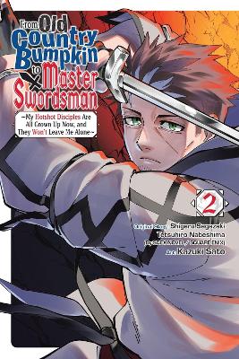 From Old Country Bumpkin to Master Swordsman, Vol. 2: My Hotshot Disciples Are All Grown Up Now, and They Won't Leave Me Alone