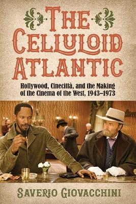 Celluloid Atlantic: Hollywood, Cinecittà, and the Making of the Cinema of the West, 19431973