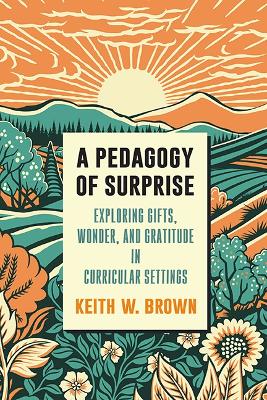Pedagogy of Surprise: Exploring Gifts, Wonder, and Gratitude in Curricular Settings