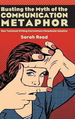 Busting the Myth of the Communication Metaphor: How Technical Writing Conventions Perpetuate Injustice