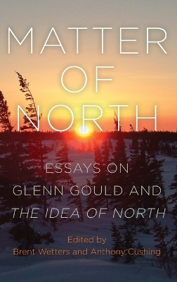 Matter of North: Essays on Glenn Gould and The Idea of North