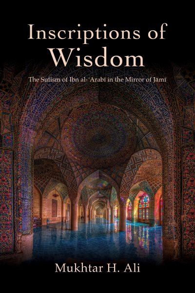 Inscriptions of Wisdom: The Sufism of Ibn al-Arab in the Mirror of Jm